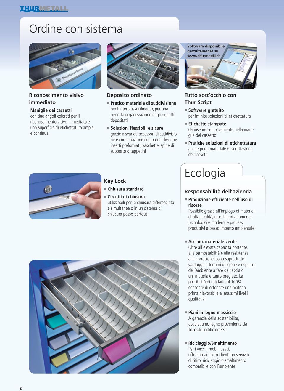 materiale di suddivisione per l intero assortimento, per una perfetta organizzazione degli oggetti depositati Soluzioni flessibili e sicure grazie a svariati accessori di suddivisione e combinazione