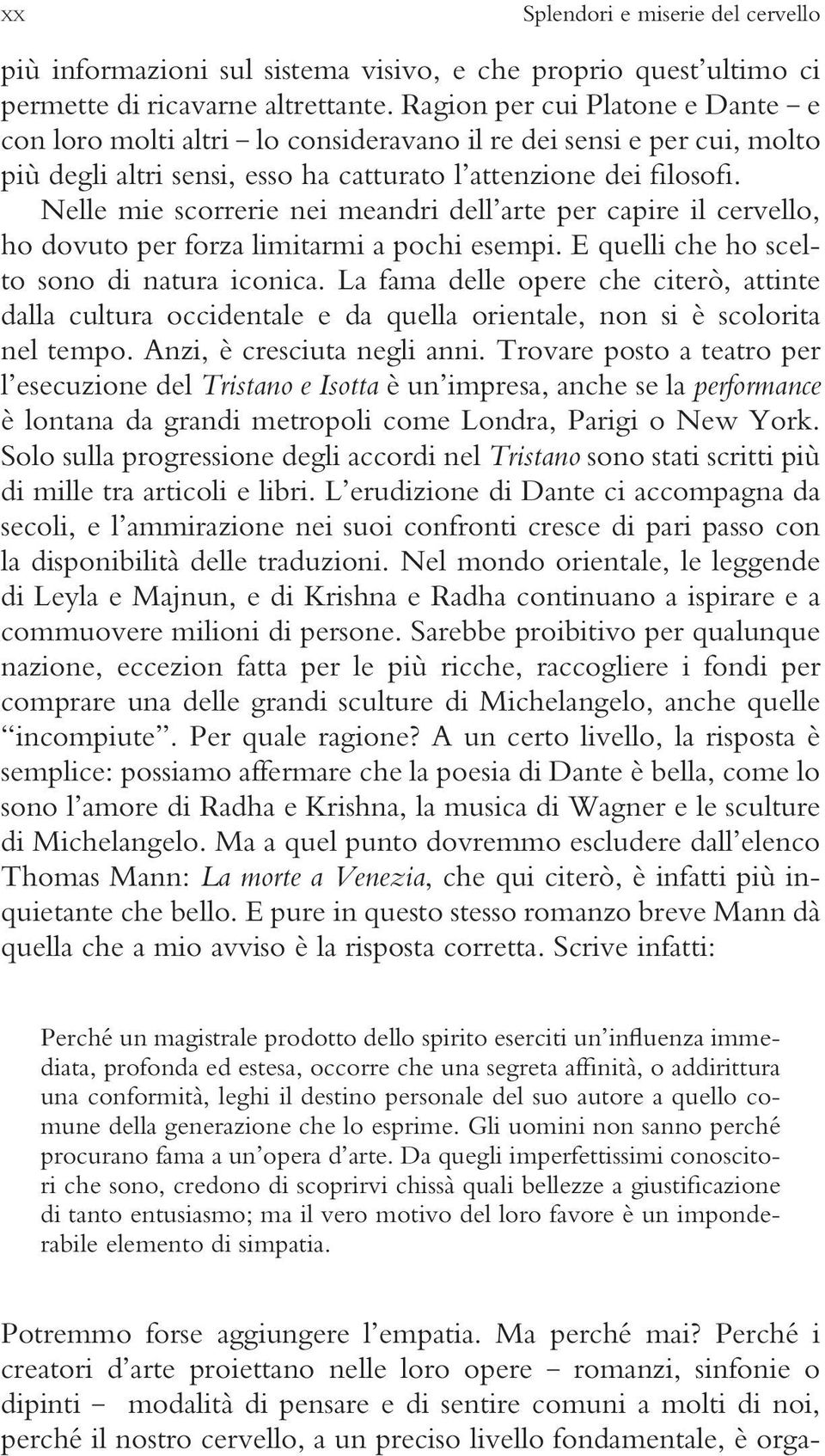 Nelle mie scorrerie nei meandri dell arte per capire il cervello, ho dovuto per forza limitarmi a pochi esempi. E quelli che ho scelto sono di natura iconica.