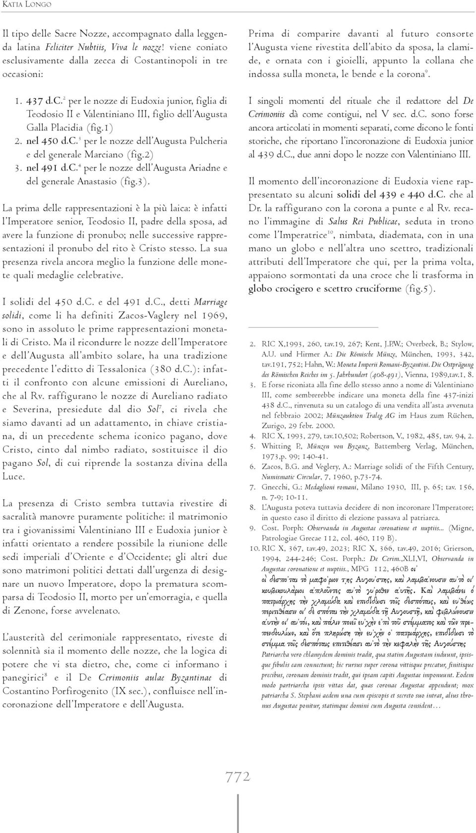 La prima delle rappresentazioni è la più laica: è infatti l Imperatore senior, Teodosio II, padre della sposa, ad avere la funzione di pronubo; nelle successive rappresentazioni il pronubo del rito è