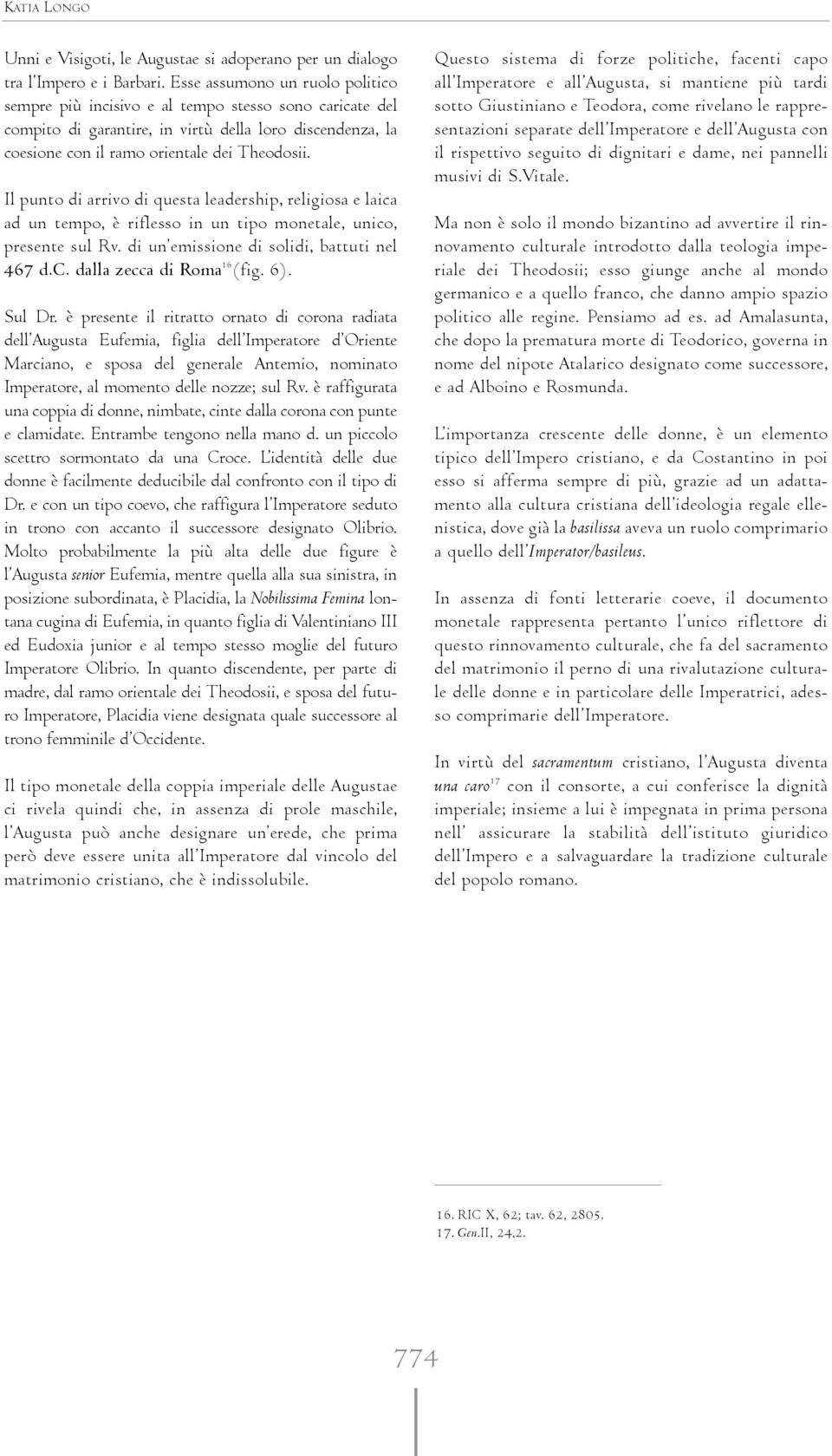 Il punto di arrivo di questa leadership, religiosa e laica ad un tempo, è riflesso in un tipo monetale, unico, presente sul Rv. di un emissione di solidi, battuti nel 467 d.c. dalla zecca di Roma 16 (fig.