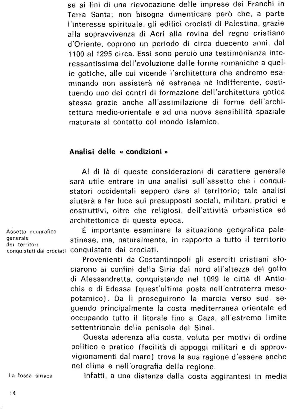 Essi sono percio una testimonianza interessantissima dell'evoluzione dalle forme romaniche a quelle gotiche, alle cui vicende I'architettura che andrem0 esaminando non assistera ne estranea ne