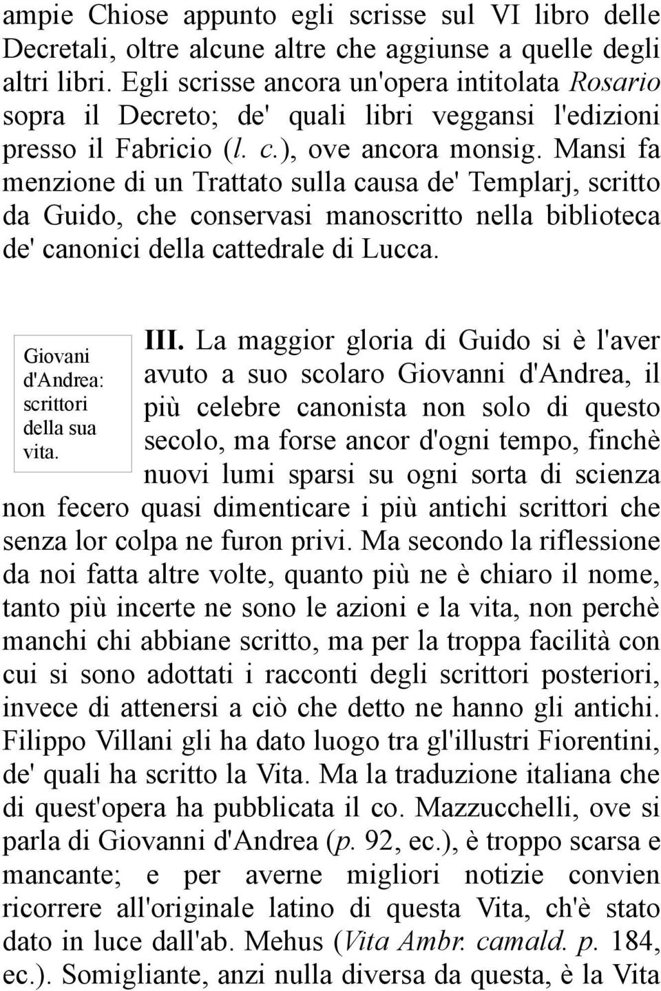 Mansi fa menzione di un Trattato sulla causa de' Templarj, scritto da Guido, che conservasi manoscritto nella biblioteca de' canonici della cattedrale di Lucca.