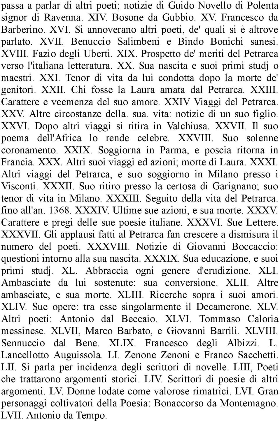 Tenor di vita da lui condotta dopo la morte de' genitori. XXII. Chi fosse la Laura amata dal Petrarca. XXIII. Carattere e veemenza del suo amore. XXIV Viaggi del Petrarca. XXV.