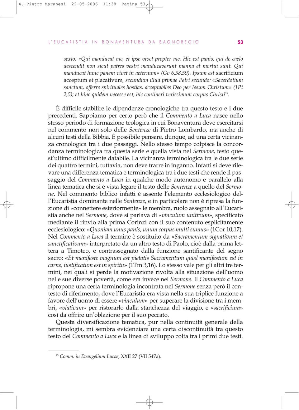 Ipsum est sacrificium acceptum et placativum, secundum illud primae Petri secundo: «Sacerdotium sanctum, offerre spirituales hostias, acceptabiles Deo per Iesum Christum» (1Pt 2,5); et hinc quidem