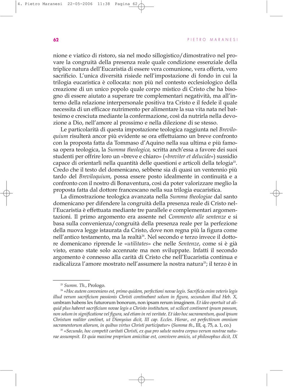 L unica diversità risiede nell impostazione di fondo in cui la trilogia eucaristica è collocata: non più nel contesto ecclesiologico della creazione di un unico popolo quale corpo mistico di Cristo