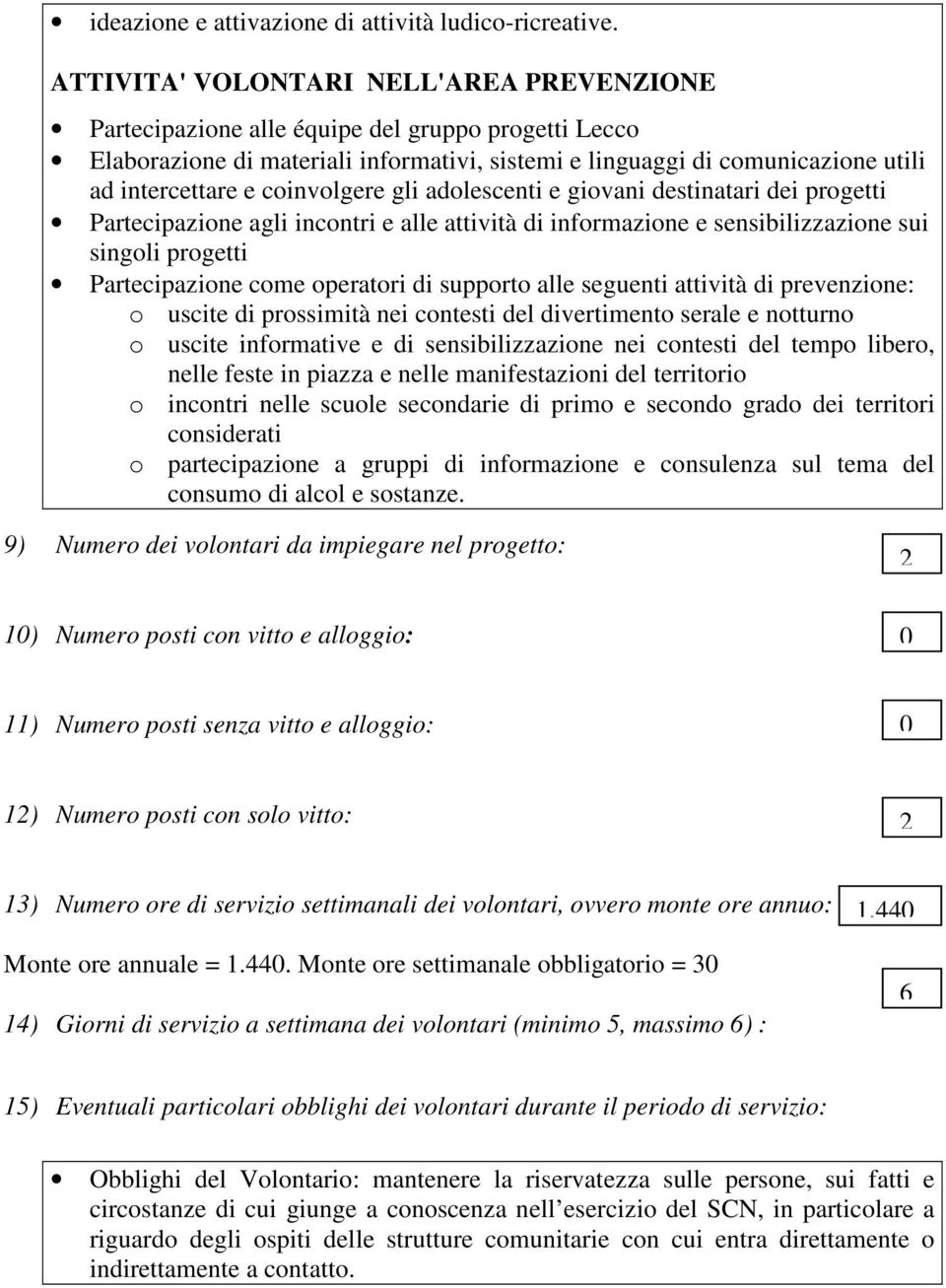 coinvolgere gli adolescenti e giovani destinatari dei progetti Partecipazione agli incontri e alle attività di informazione e sensibilizzazione sui singoli progetti Partecipazione come operatori di