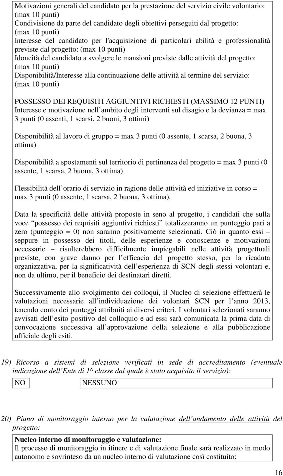 progetto: (max 10 punti) Disponibilità/Interesse alla continuazione delle attività al termine del servizio: (max 10 punti) POSSESSO DEI REQUISITI AGGIUNTIVI RICHIESTI (MASSIMO 12 PUNTI) Interesse e