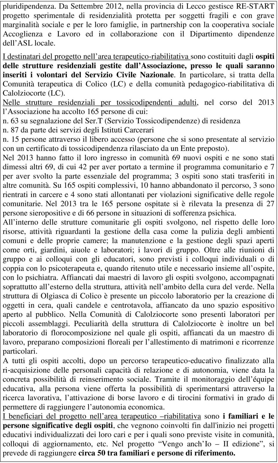 partnership con la cooperativa sociale Accoglienza e Lavoro ed in collaborazione con il Dipartimento dipendenze dell ASL locale.