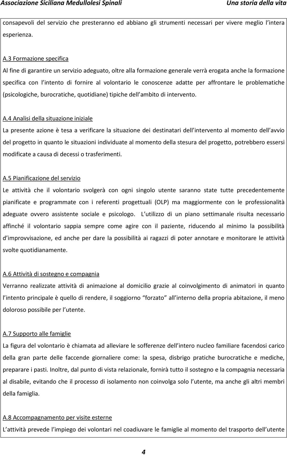 adatte per affrontare le problematiche (psicologiche, burocratiche, quotidiane) tipiche dell ambito di intervento. A.