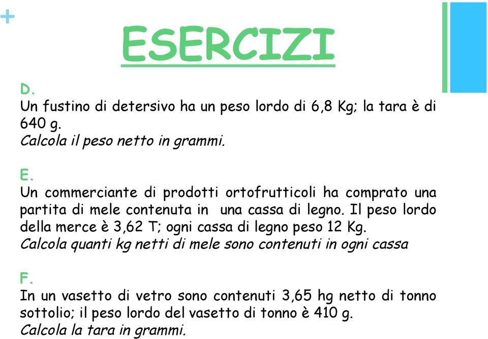 Il peso lordo della merce è 3,62 T; ogni cassa di legno peso 12 Kg.