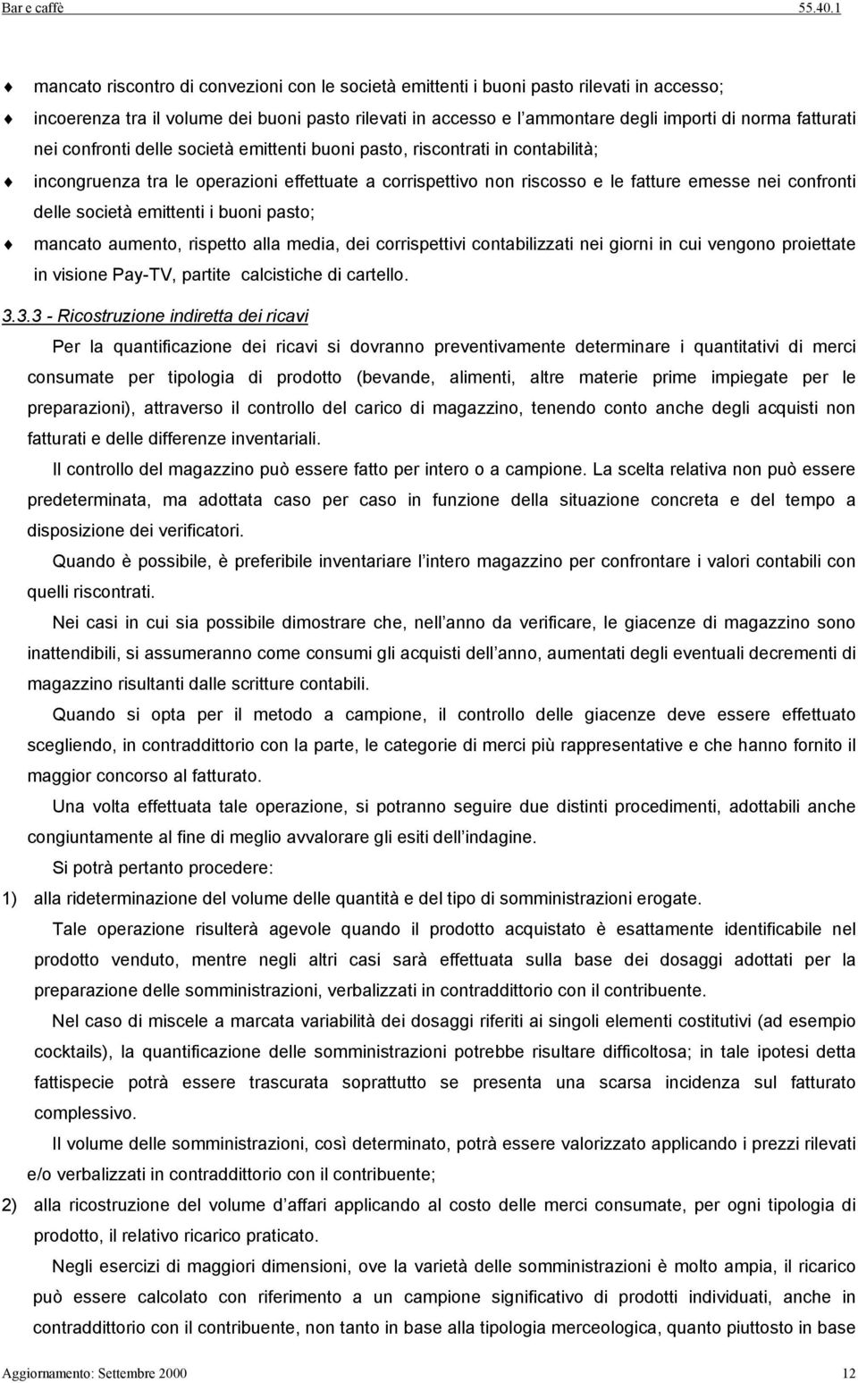 emittenti i buoni pasto; mancato aumento, rispetto alla media, dei corrispettivi contabilizzati nei giorni in cui vengono proiettate in visione Pay-TV, partite calcistiche di cartello. 3.