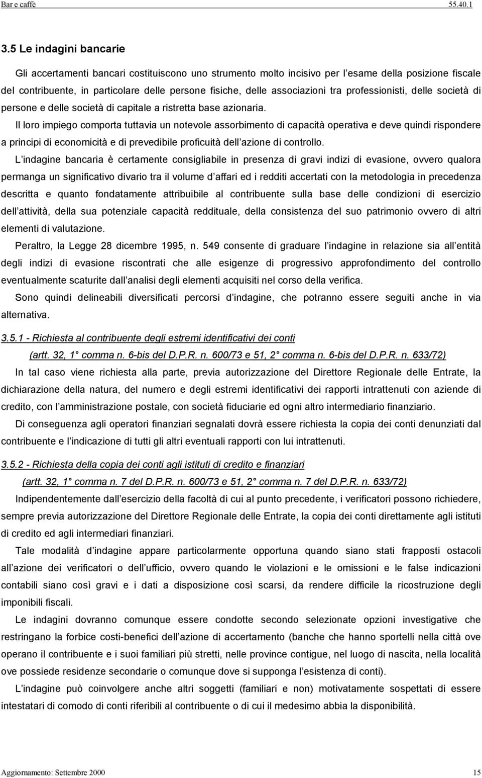 Il loro impiego comporta tuttavia un notevole assorbimento di capacità operativa e deve quindi rispondere a principi di economicità e di prevedibile proficuità dell azione di controllo.