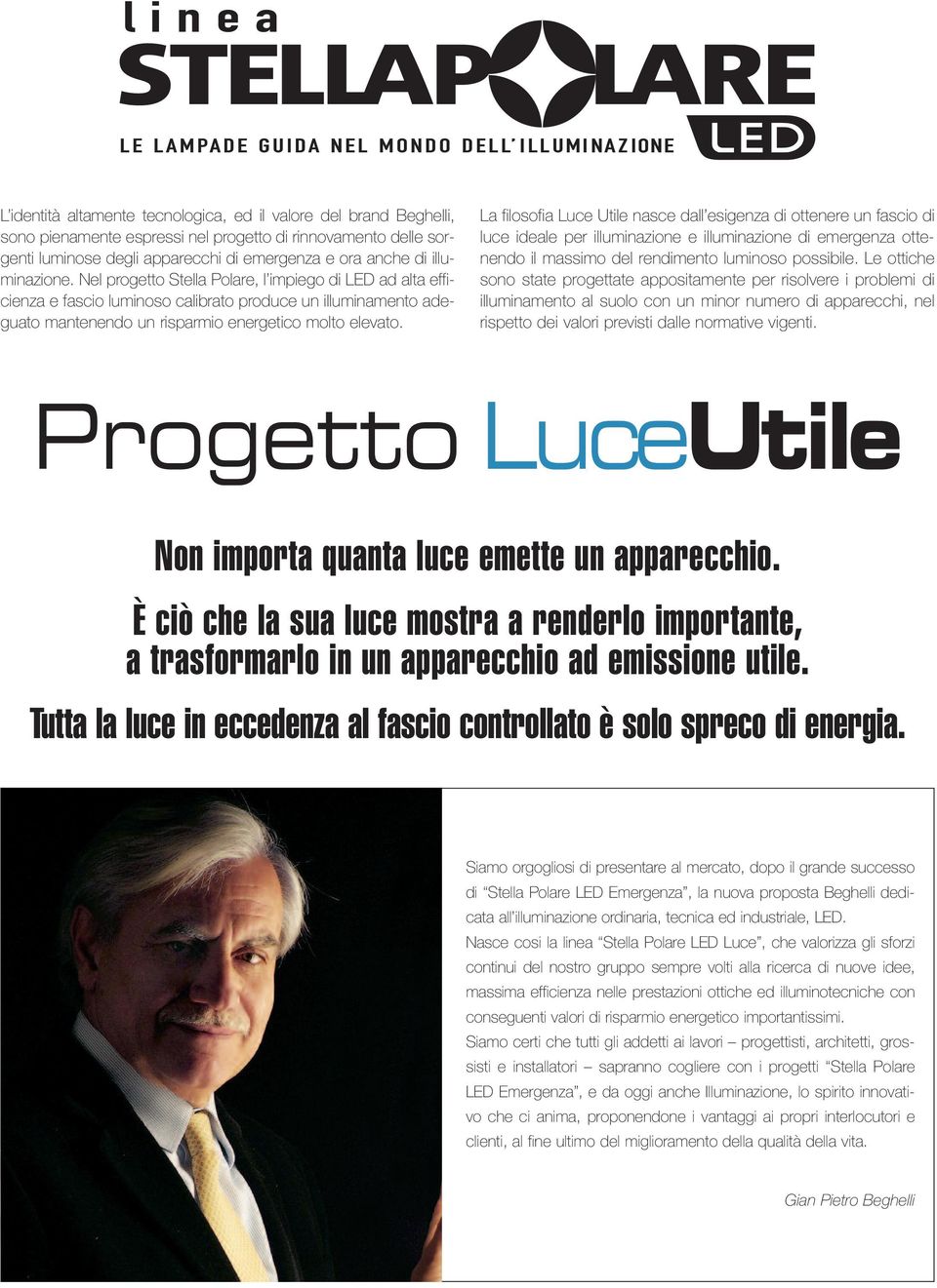 La filosofia Luce Utile nasce dall esigenza di ottenere un fascio di luce ideale per illuminazione e illuminazione di emergenza ottenendo il massimo del rendimento luminoso possibile.