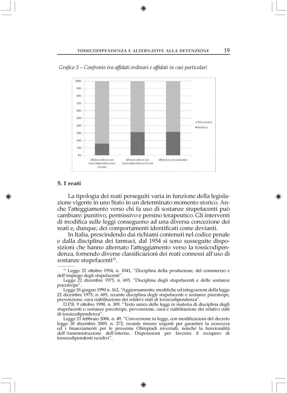 Anche l a eggiamento verso chi fa uso di sostanze stupefacenti può cambiare: punitivo, permissivo e persino terapeutico.