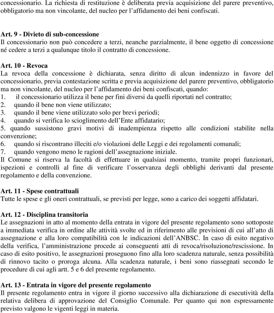 10 - Revoca La revoca della concessione è dichiarata, senza diritto di alcun indennizzo in favore del concessionario, previa contestazione scritta e previa acquisizione del parere preventivo,