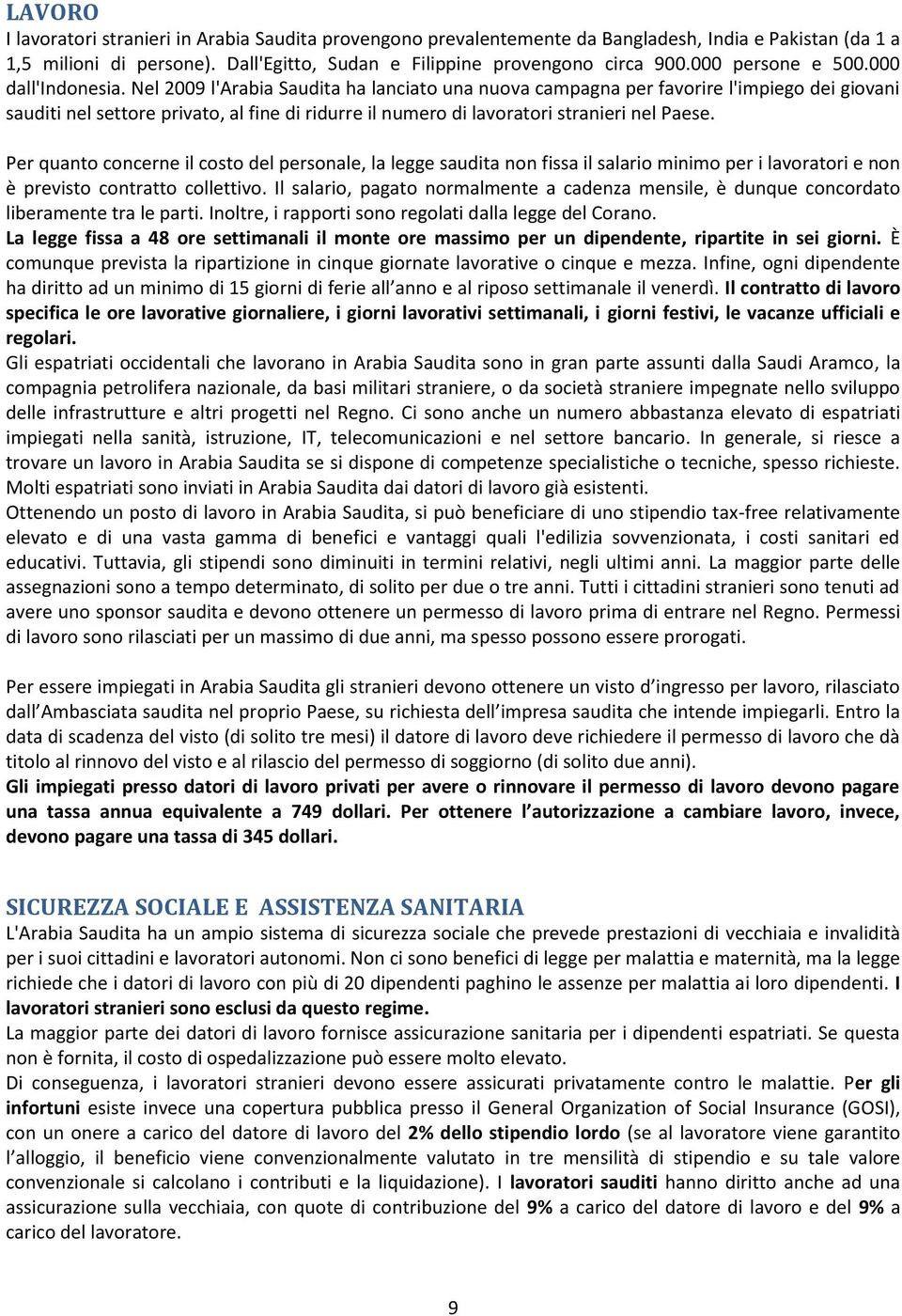 Nel 2009 l'arabia Saudita ha lanciato una nuova campagna per favorire l'impiego dei giovani sauditi nel settore privato, al fine di ridurre il numero di lavoratori stranieri nel Paese.