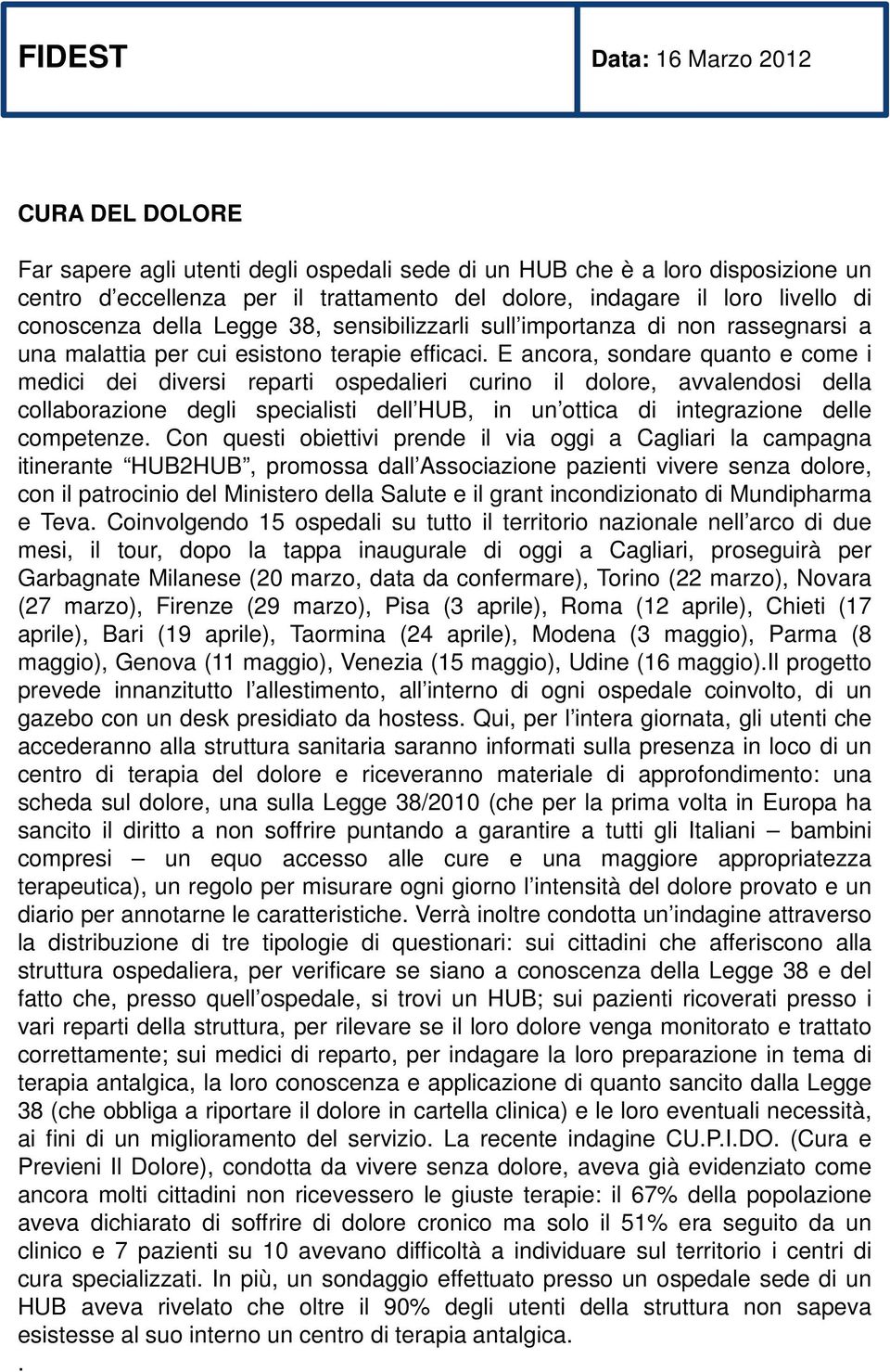 E ancora, sondare quanto e come i medici dei diversi reparti ospedalieri curino il dolore, avvalendosi della collaborazione degli specialisti dell HUB, in un ottica di integrazione delle competenze.