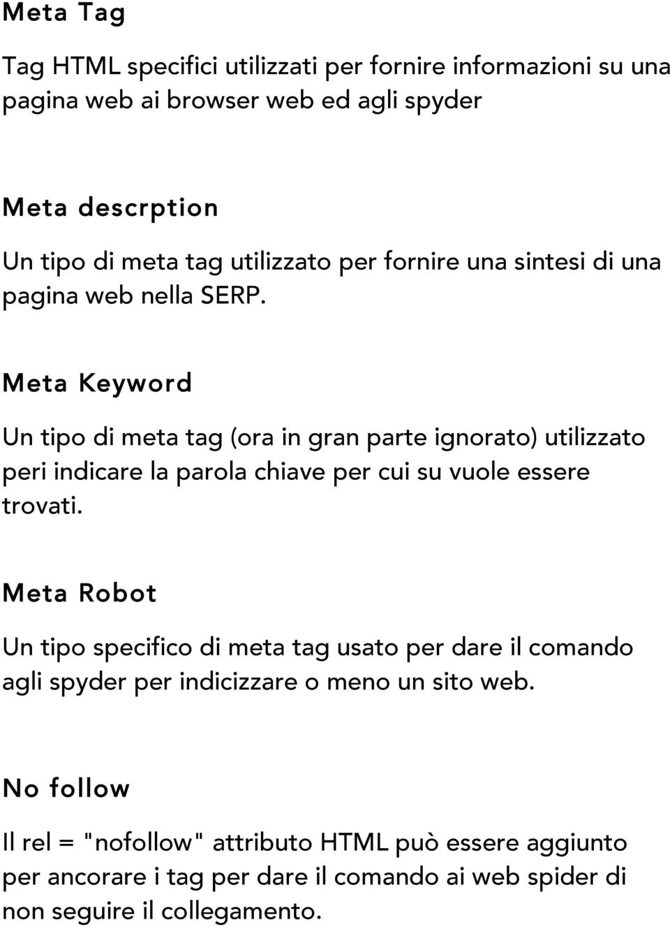 Meta Keyword Un tipo di meta tag (ora in gran parte ignorato) utilizzato peri indicare la parola chiave per cui su vuole essere trovati.