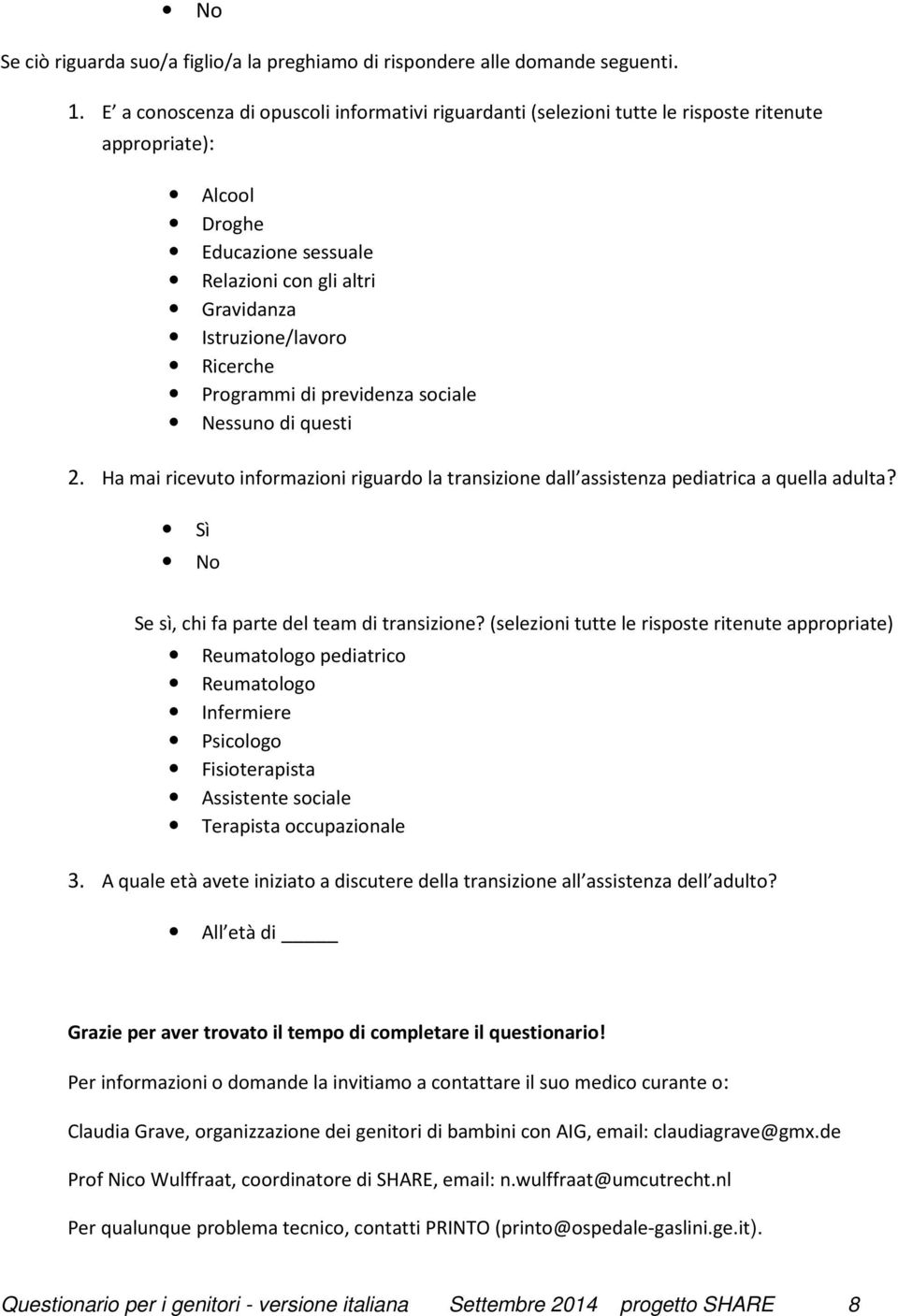 Programmi di previdenza sociale Nessuno di questi 2. Ha mai ricevuto informazioni riguardo la transizione dall assistenza pediatrica a quella adulta? Se sì, chi fa parte del team di transizione?