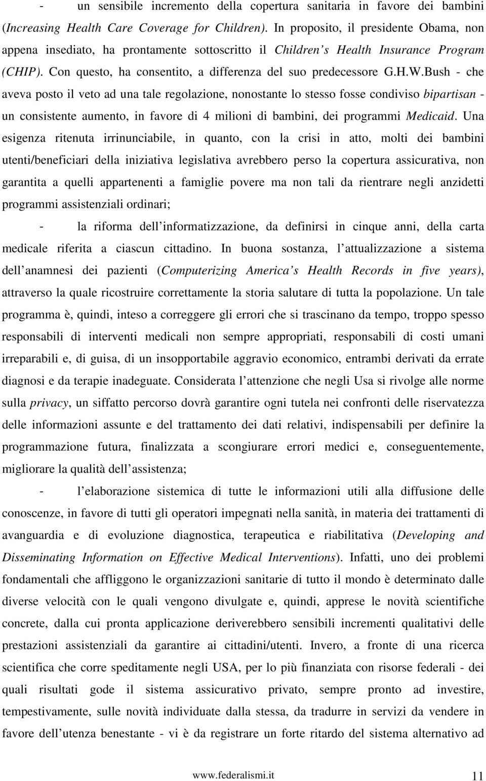 Bush - che aveva posto il veto ad una tale regolazione, nonostante lo stesso fosse condiviso bipartisan - un consistente aumento, in favore di 4 milioni di bambini, dei programmi Medicaid.