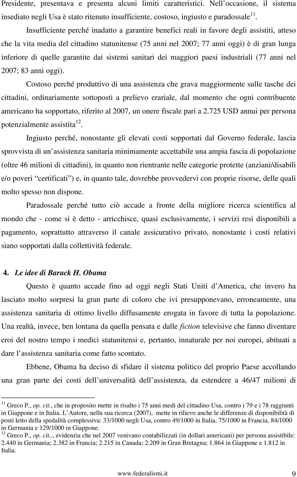 quelle garantite dai sistemi sanitari dei maggiori paesi industriali (77 anni nel 2007; 83 anni oggi).