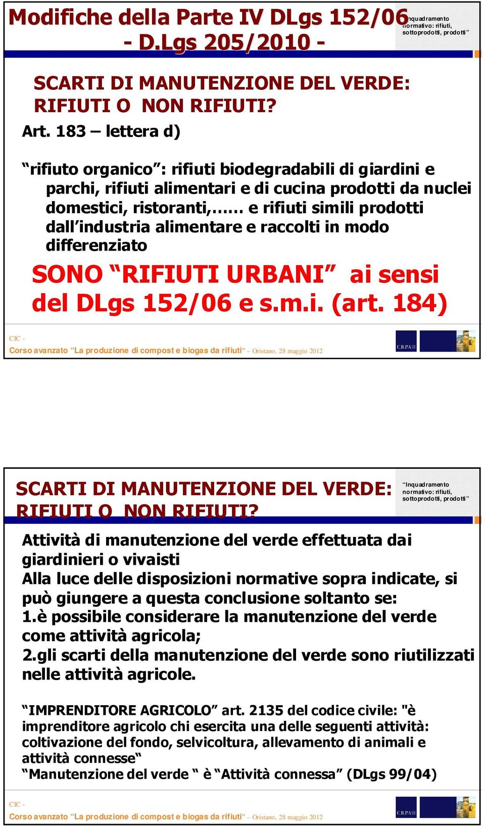 alimentare e raccolti in modo differenziato SONO RIFIUTI URBANI ai sensi del DLgs 152/06 e s.m.i. (art. 184) SCARTI DI MANUTENZIONE DEL VERDE: RIFIUTI O NON RIFIUTI?