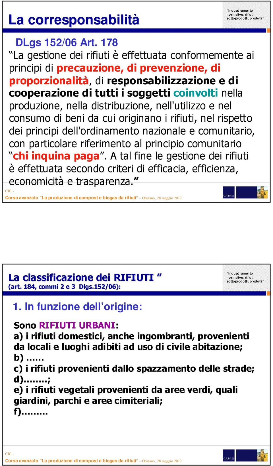 produzione, nella distribuzione, nell'utilizzo e nel consumo di beni da cui originano i rifiuti, nel rispetto dei principi dell'ordinamento nazionale e comunitario, con particolare riferimento al