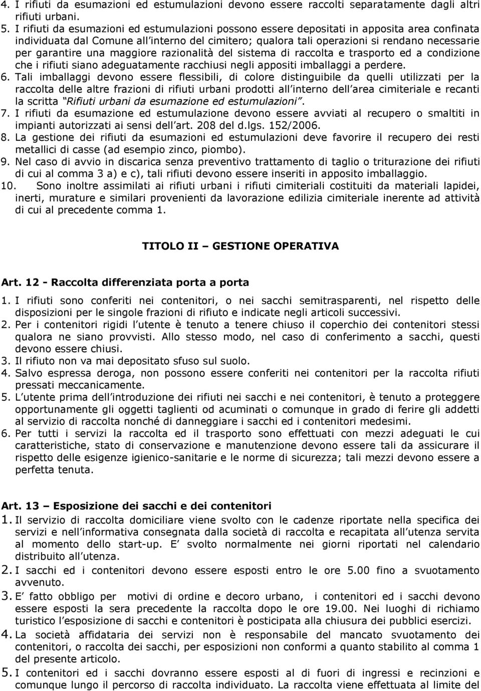 garantire una maggiore razionalità del sistema di raccolta e trasporto ed a condizione che i rifiuti siano adeguatamente racchiusi negli appositi imballaggi a perdere. 6.