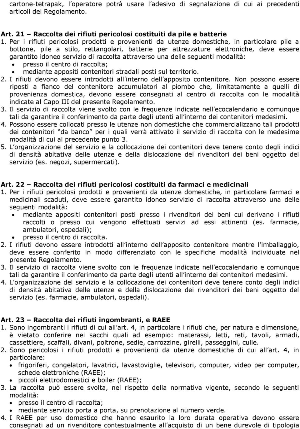 servizio di raccolta attraverso una delle seguenti modalità: presso il centro di raccolta; mediante appositi contenitori stradali posti sul territorio. 2.