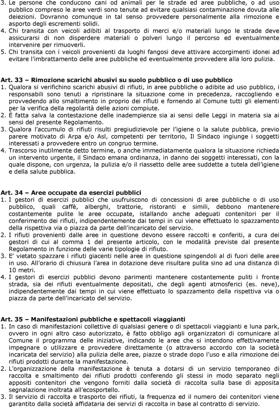 Chi transita con veicoli adibiti al trasporto di merci e/o materiali lungo le strade deve assicurarsi di non disperdere materiali o polveri lungo il percorso ed eventualmente intervenire per