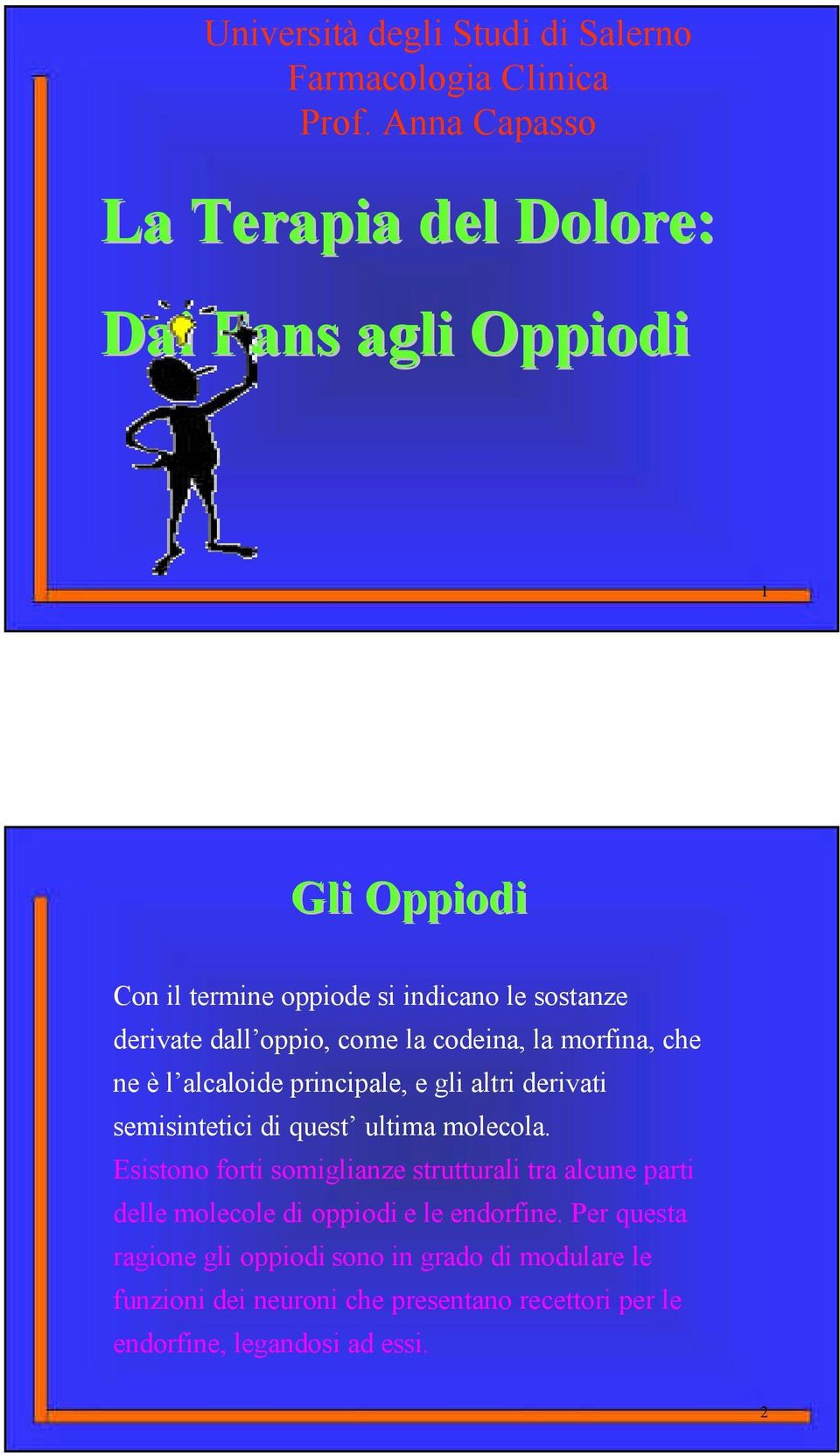 come la codeina, la morfina, che ne è l alcaloide principale, e gli altri derivati semisintetici di quest ultima molecola.