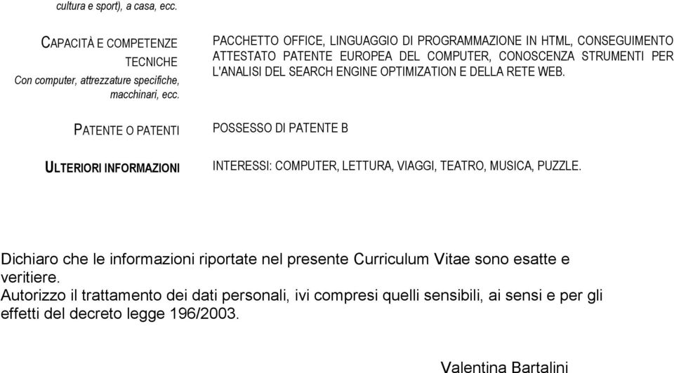 DEL SEARCH ENGINE OPTIMIZATION E DELLA RETE WEB. POSSESSO DI PATENTE B ULTERIORI INFORMAZIONI INTERESSI: COMPUTER, LETTURA, VIAGGI, TEATRO, MUSICA, PUZZLE.