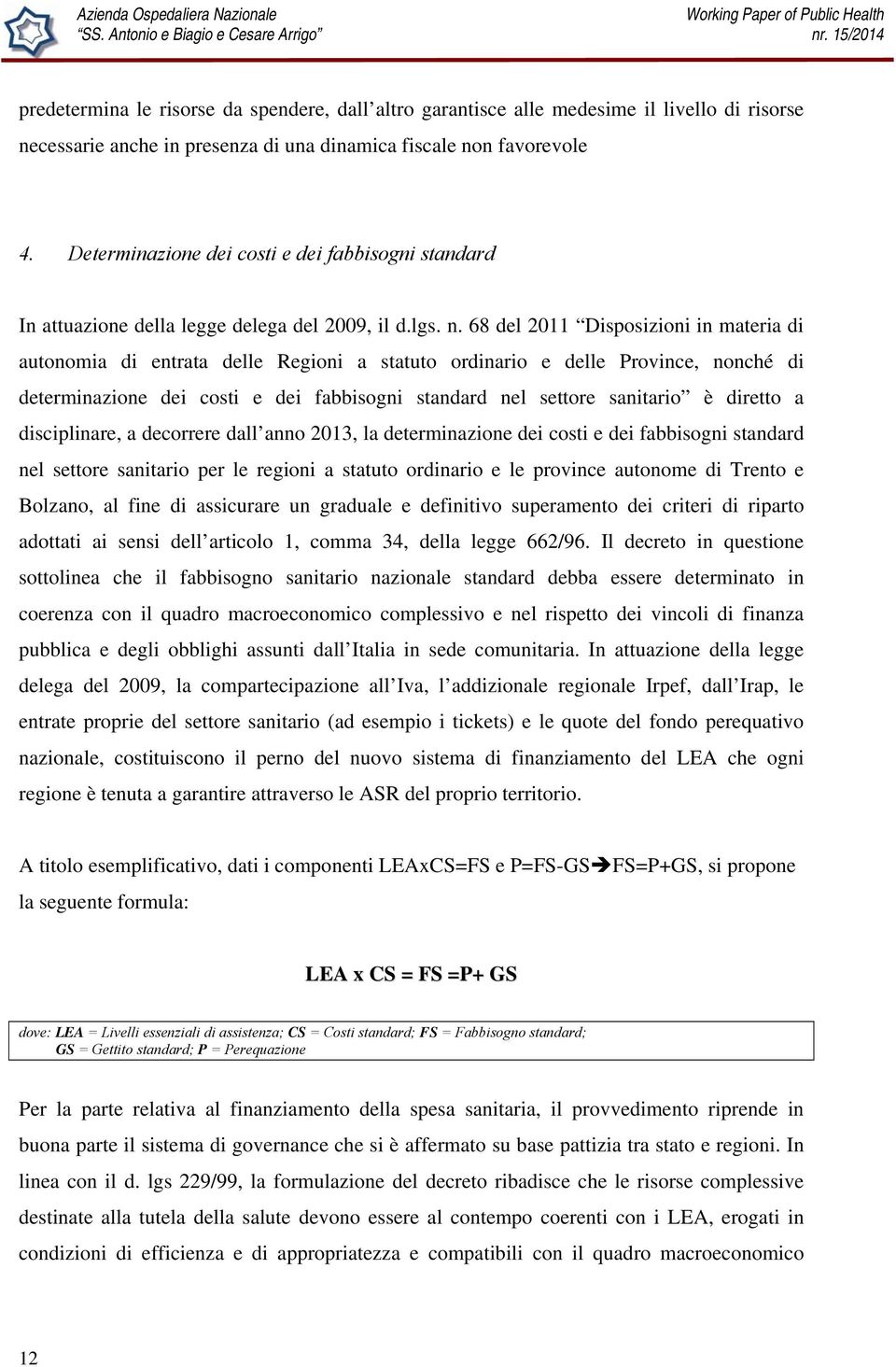 68 del 2011 Disposizioni in materia di autonomia di entrata delle Regioni a statuto ordinario e delle Province, nonché di determinazione dei costi e dei fabbisogni standard nel settore sanitario è