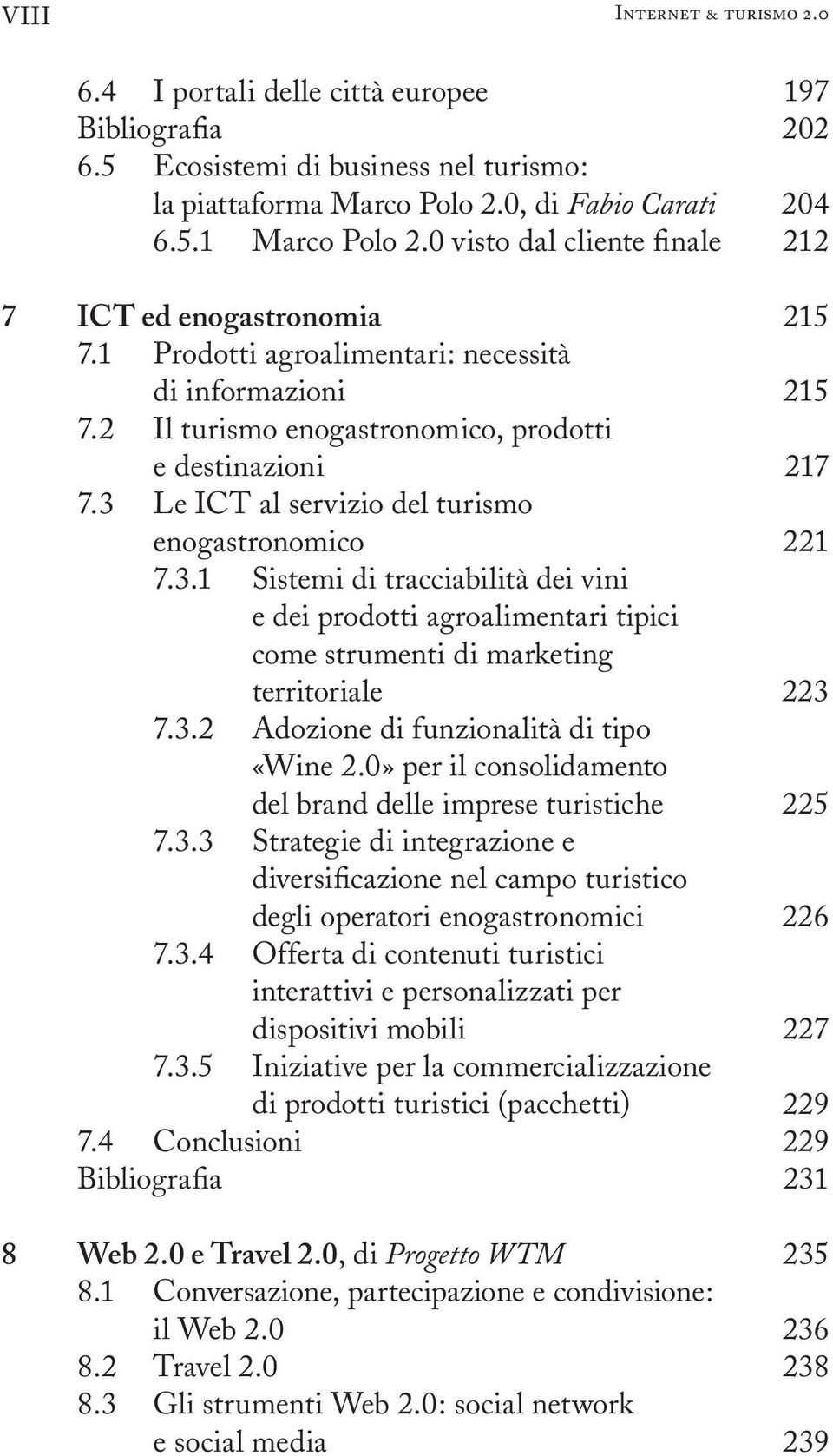 3 Le ICT al servizio del turismo enogastronomico 7.3.1 Sistemi di tracciabilità dei vini e dei prodotti agroalimentari tipici come strumenti di marketing territoriale 7.3.2 Adozione di funzionalità di tipo «Wine 2.