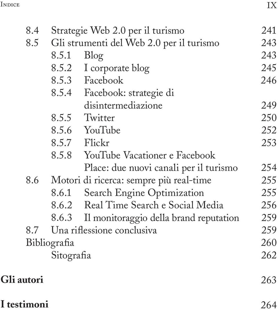 6 Motori di ricerca: sempre più real-time 8.6.1 Search Engine Optimization 8.6.2 Real Time Search e Social Media 8.6.3 Il monitoraggio della brand reputation 8.