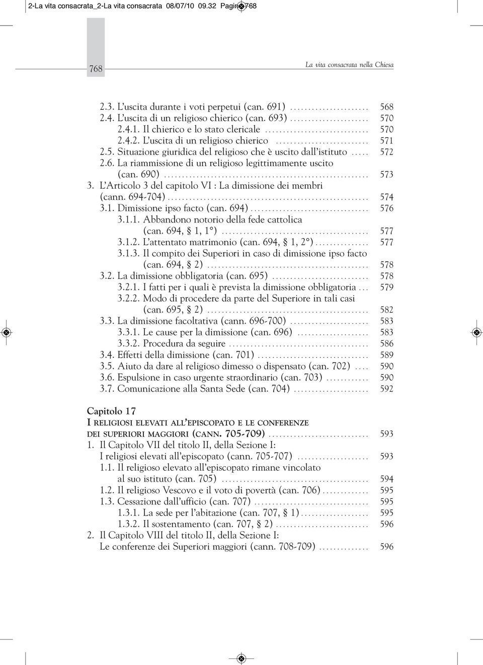 5. Situazione giuridica del religioso che è uscito dall istituto..... 572 2.6. La riammissione di un religioso legittimamente uscito (can. 690)......................................................... 573 3.