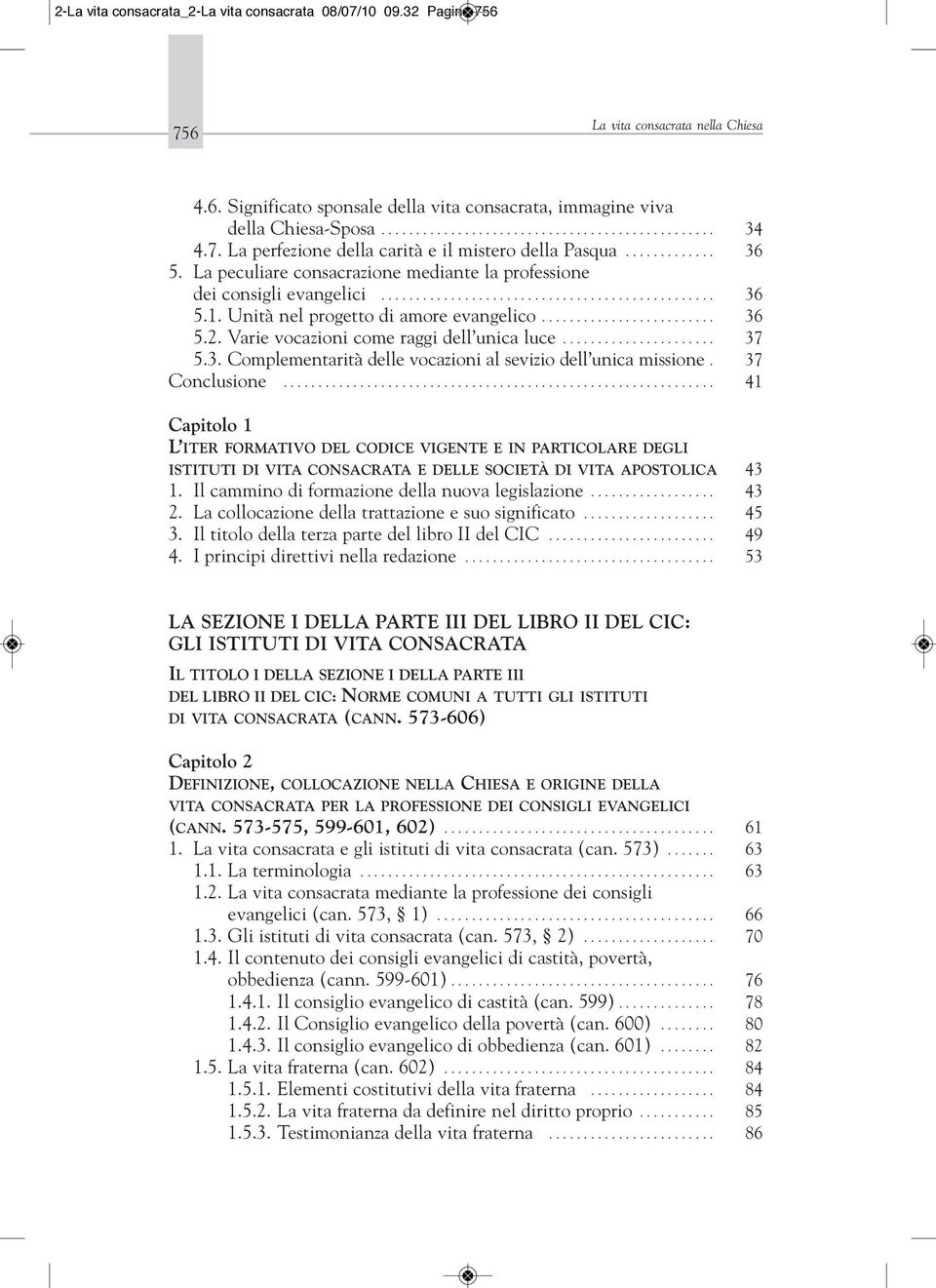 Unità nel progetto di amore evangelico......................... 36 5.2. Varie vocazioni come raggi dell unica luce...................... 37 5.3. Complementarità delle vocazioni al sevizio dell unica missione.