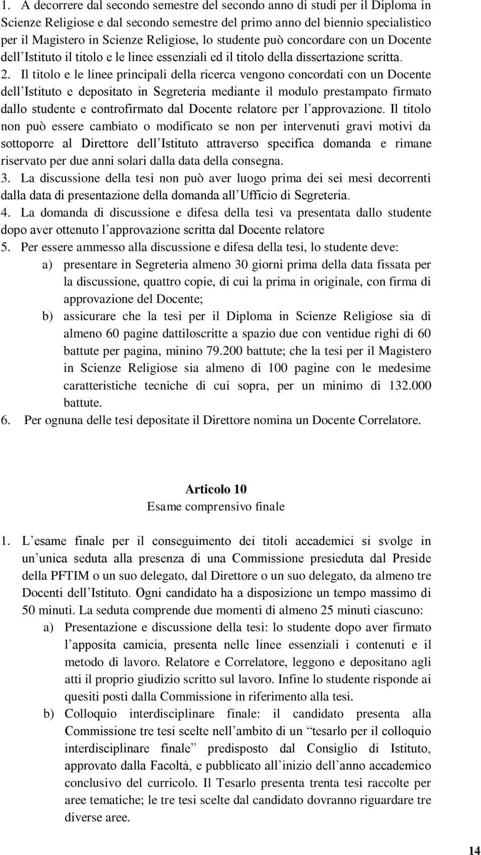 Il titolo e le linee principali della ricerca vengono concordati con un Docente dell Istituto e depositato in Segreteria mediante il modulo prestampato firmato dallo studente e controfirmato dal