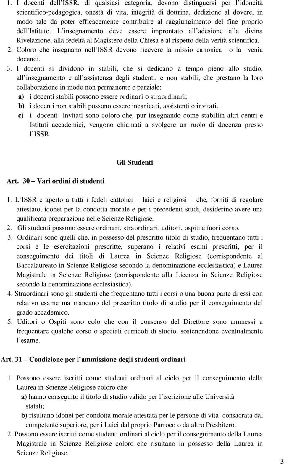 L insegnamento deve essere improntato all adesione alla divina Rivelazione, alla fedeltà al Magistero della Chiesa e al rispetto della verità scientifica. 2.