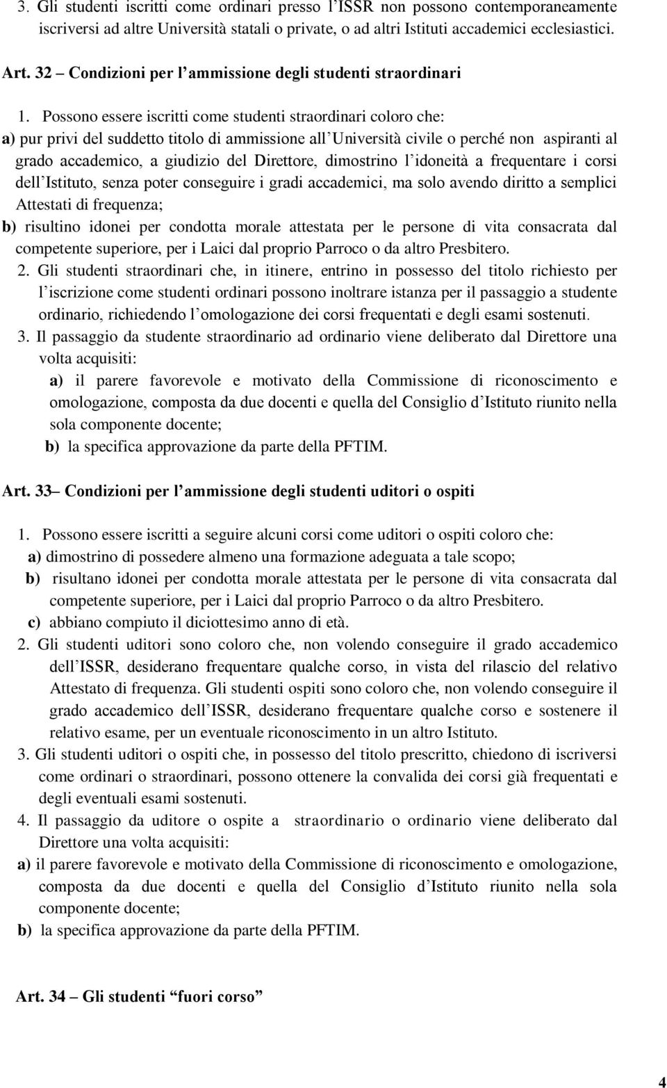 Possono essere iscritti come studenti straordinari coloro che: a) pur privi del suddetto titolo di ammissione all Università civile o perché non aspiranti al grado accademico, a giudizio del