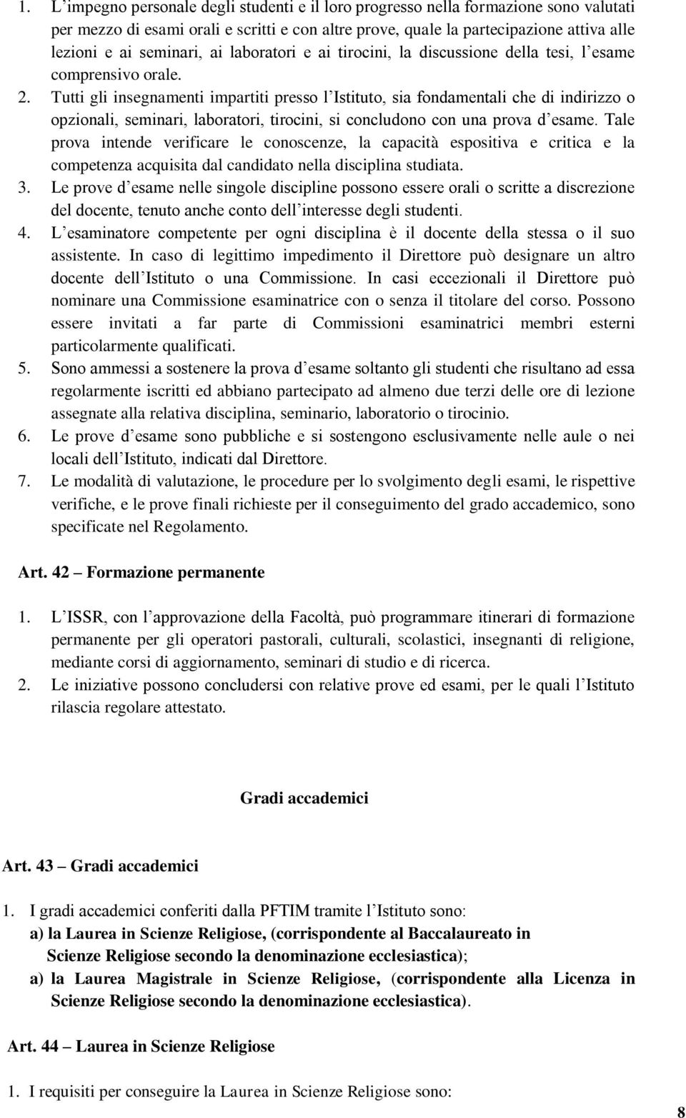 Tutti gli insegnamenti impartiti presso l Istituto, sia fondamentali che di indirizzo o opzionali, seminari, laboratori, tirocini, si concludono con una prova d esame.