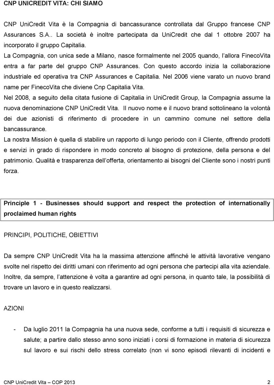 Con questo accordo inizia la collaborazione industriale ed operativa tra CNP Assurances e Capitalia. Nel 2006 viene varato un nuovo brand name per FinecoVita che diviene Cnp Capitalia Vita.