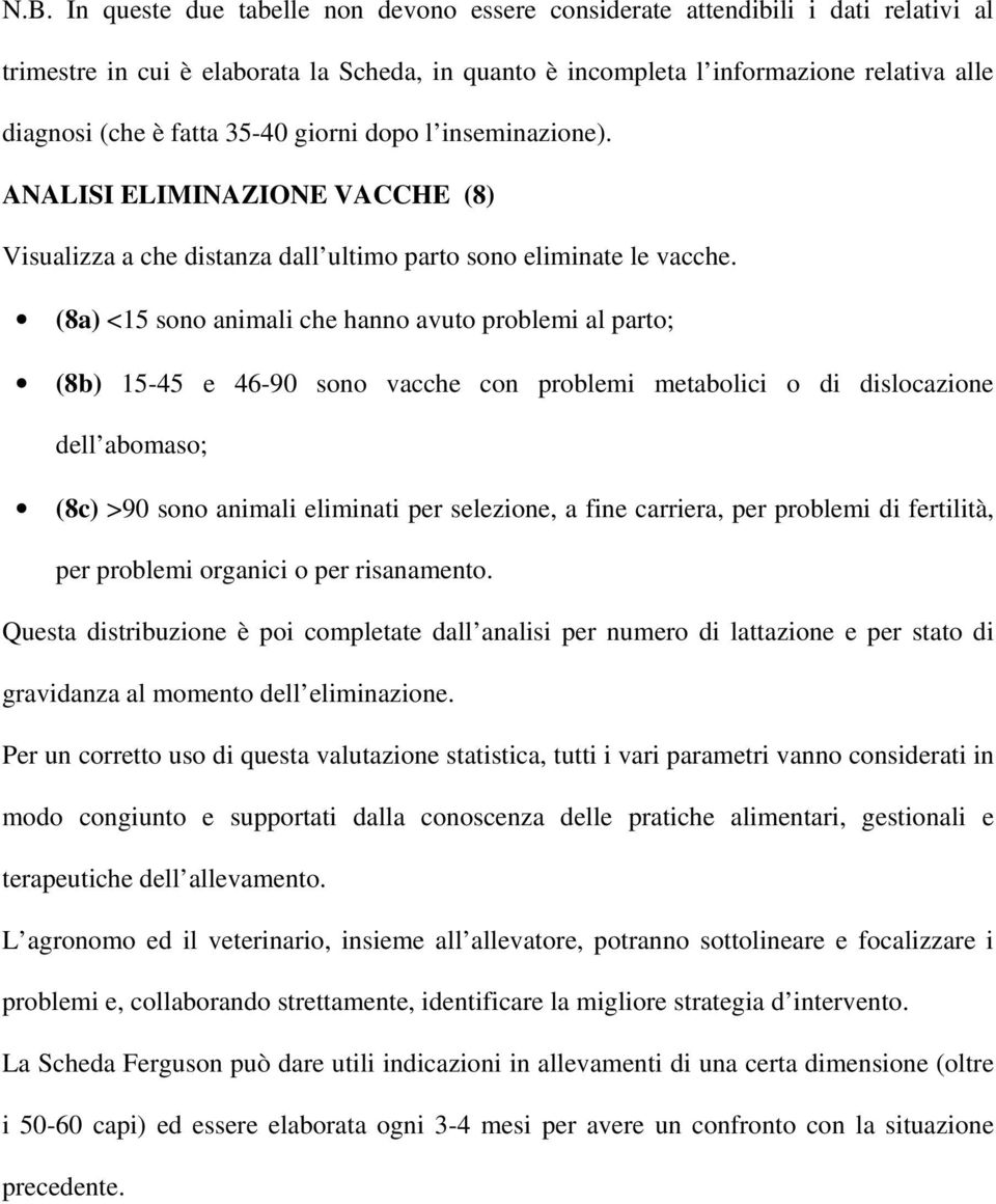 (8a) <15 sono animali che hanno avuto problemi al parto; (8b) 15-45 e 46-90 sono vacche con problemi metabolici o di dislocazione dell abomaso; (8c) >90 sono animali eliminati per selezione, a fine