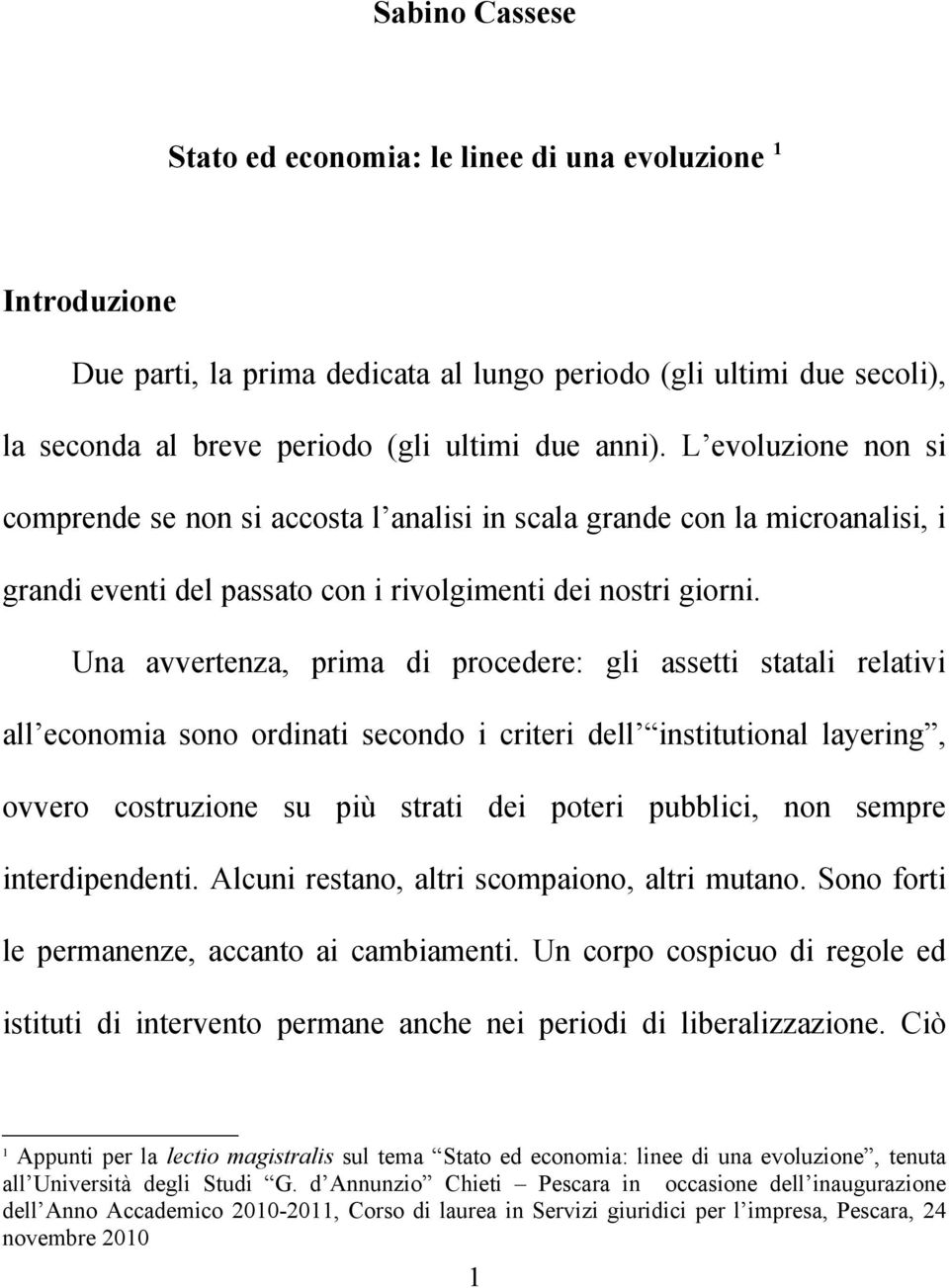 Una avvertenza, prima di procedere: gli assetti statali relativi all economia sono ordinati secondo i criteri dell institutional layering, ovvero costruzione su più strati dei poteri pubblici, non