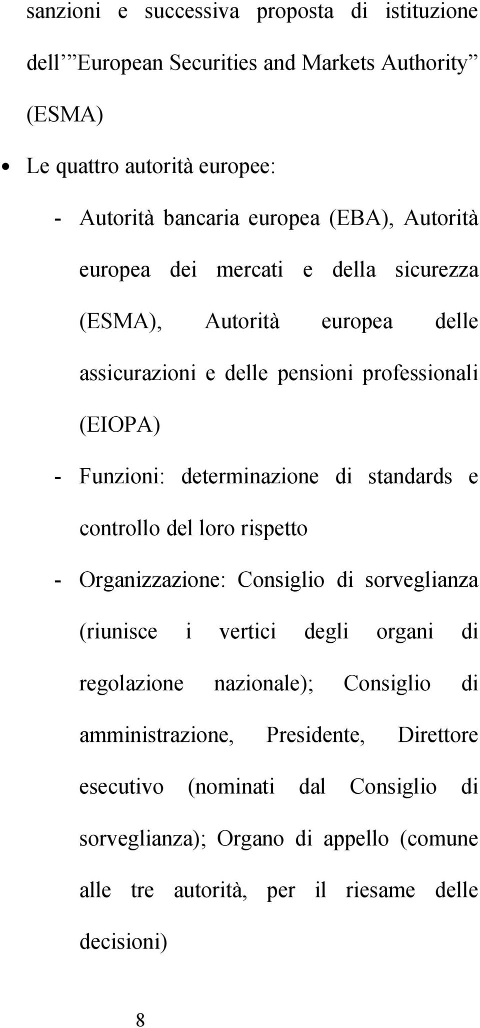 determinazione di standards e controllo del loro rispetto - Organizzazione: Consiglio di sorveglianza (riunisce i vertici degli organi di regolazione nazionale);