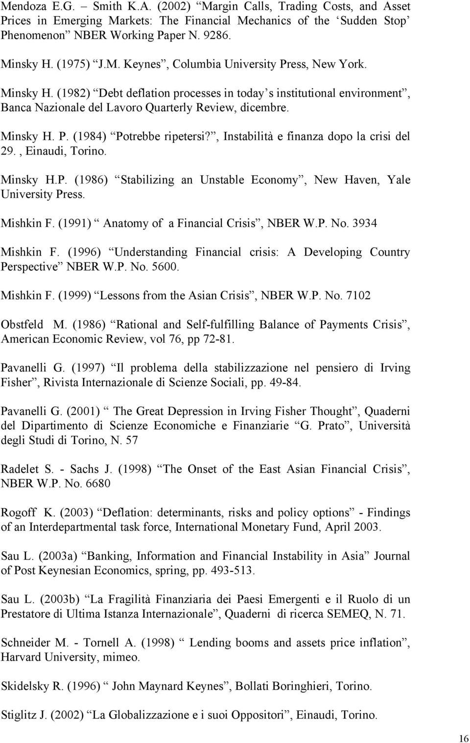 , Instabilità e finanza dopo la crisi del 29., Einaudi, Torino. Minsky H.P. (1986) Stabilizing an Unstable Economy, New Haven, Yale University Press. Mishkin F.