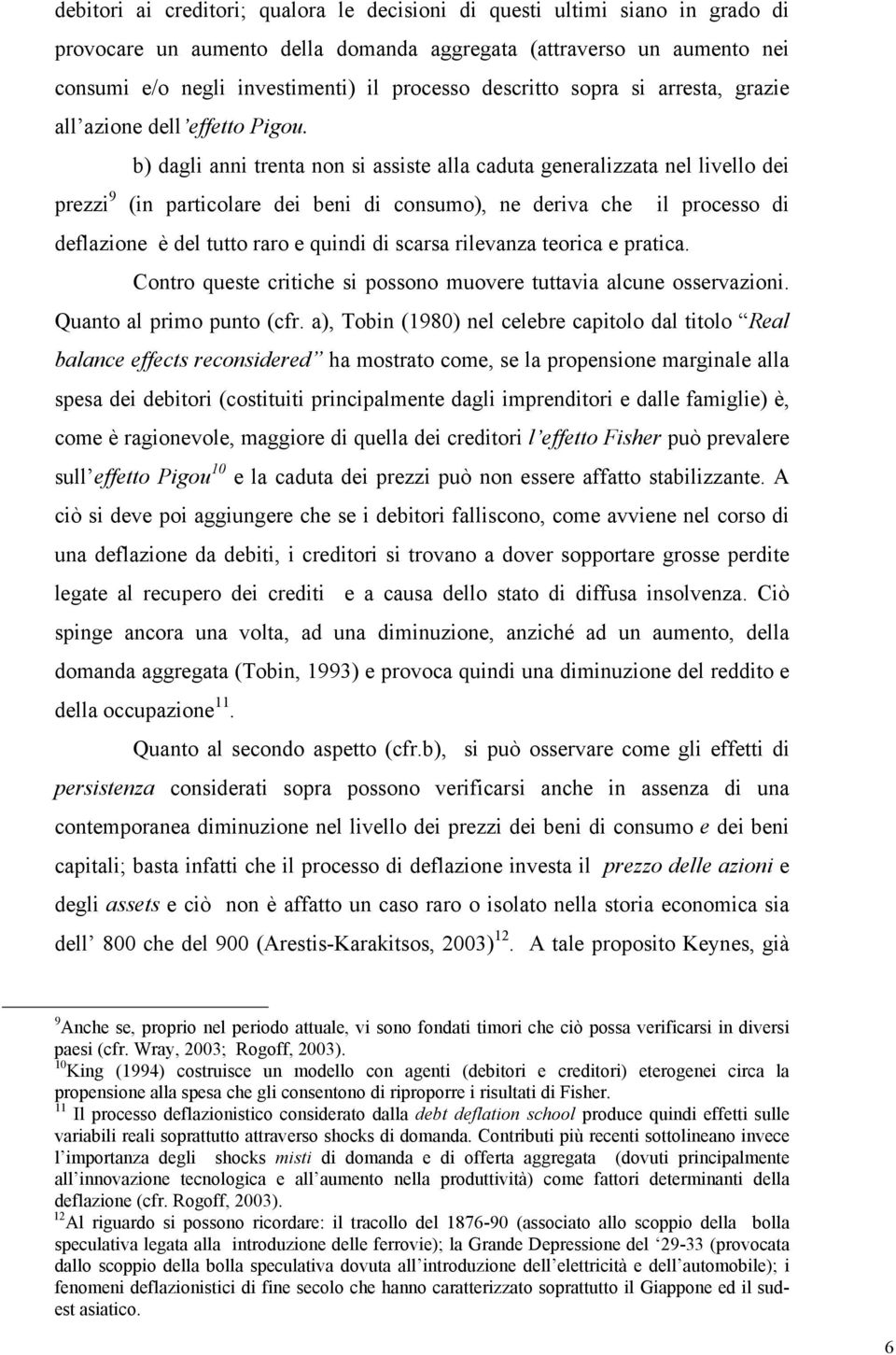 b) dagli anni trenta non si assiste alla caduta generalizzata nel livello dei prezzi 9 (in particolare dei beni di consumo), ne deriva che il processo di deflazione è del tutto raro e quindi di