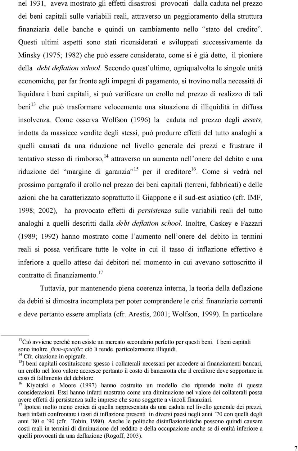 Questi ultimi aspetti sono stati riconsiderati e sviluppati successivamente da Minsky (1975; 1982) che può essere considerato, come si è già detto, il pioniere della debt deflation school.