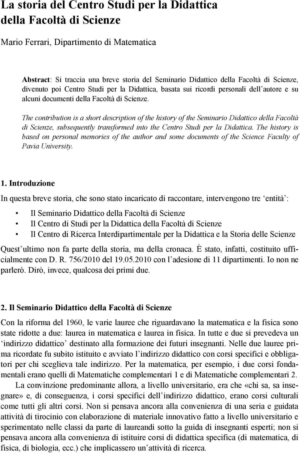 The contribution is a short description of the history of the Seminario Didattico della Facoltà di Scienze, subsequently transformed into the Centro Studi per la Didattica.