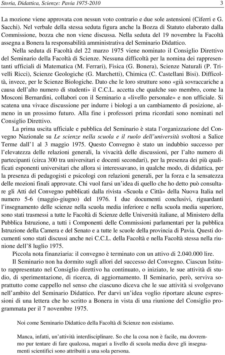 Nella seduta del 19 novembre la Facoltà assegna a Bonera la responsabilità amministrativa del Seminario Didattico.